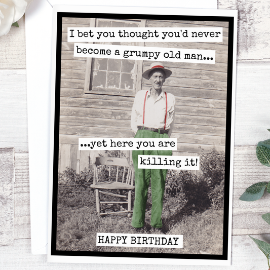 I Bet You Thought You'd Never Become A Grumpy Old Man - Birthday Card