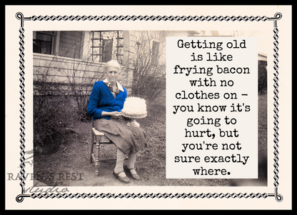 Raven's Rest Studio - Card. Getting Old Is Like Frying Bacon With No Clothes On...